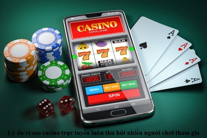 Lý do vì sao casino trực tuyến luôn thu hút nhiều người chơi tham gia?